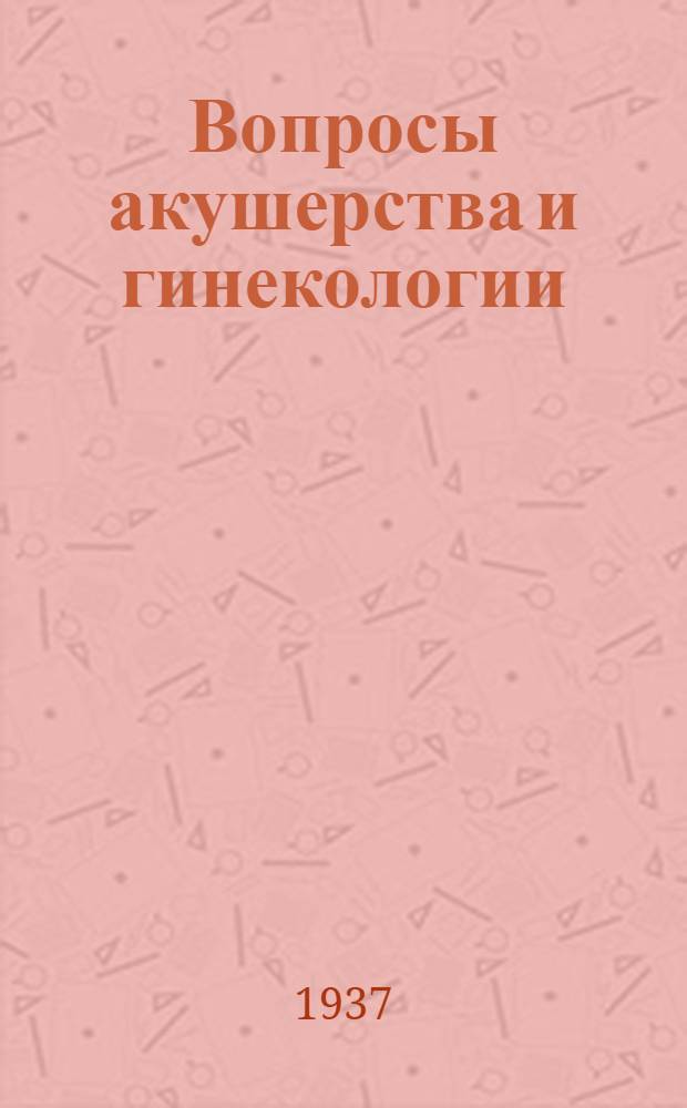 Вопросы акушерства и гинекологии : Сборник статей