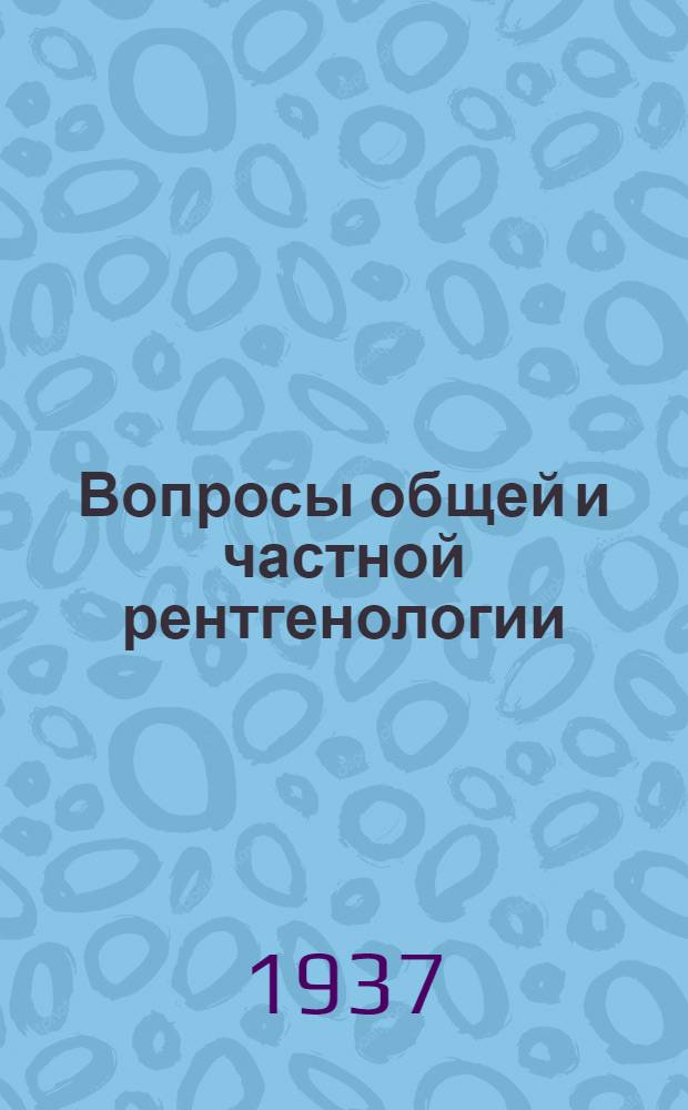 Вопросы общей и частной рентгенологии : [Сборник статей]. 2
