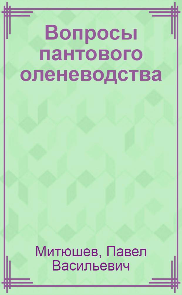 Вопросы пантового оленеводства : Сборник. Вып. I-. Вып. 1 : (Пантовая продуктивность маралов. Пастбища марала в Центральном Алтае)