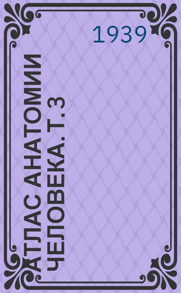 Атлас анатомии человека. Т. 3 : [Учение о внутренностях]