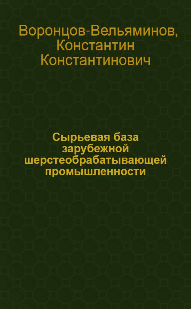 Сырьевая база зарубежной шерстеобрабатывающей промышленности : Материалы к изуч. вопросов шерстосырьевой базы Союза