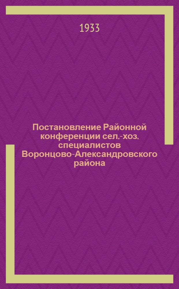 Постановление Районной конференции сел.-хоз. специалистов Воронцово-Александровского района (от 7-10 июня 1933 года)