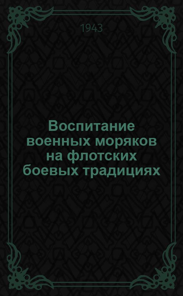 Воспитание военных моряков на флотских боевых традициях : (Из опыта агит.-проп. работы в ВМФ)