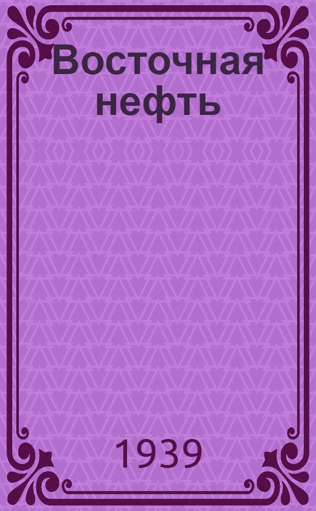 Восточная нефть : Ежемес. производ.-техн. и теорет. журн. : Орган Нар. ком. топливной пром-сти СССР.Г. 1-2