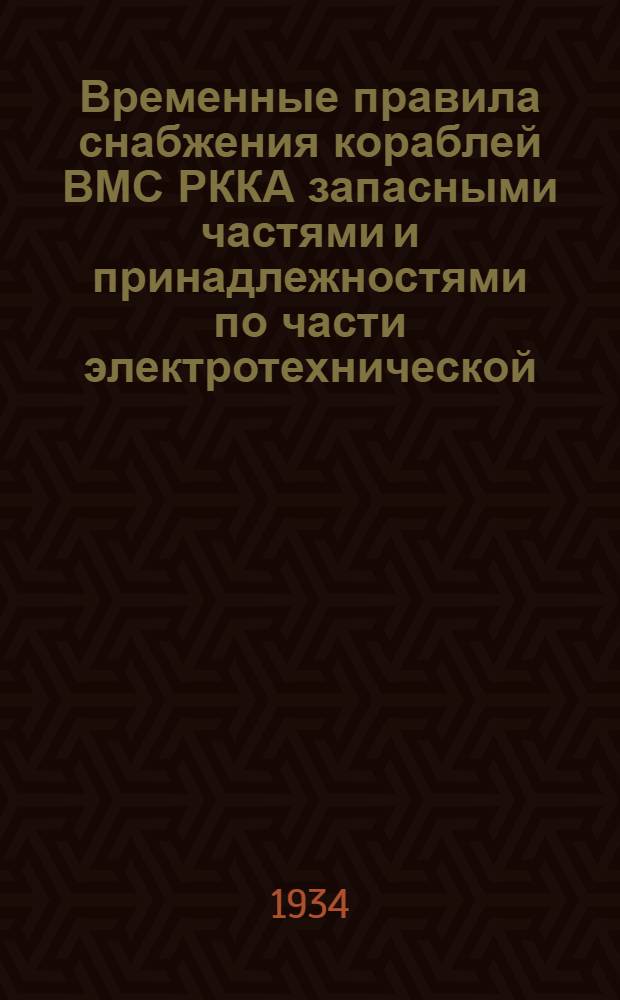 Временные правила снабжения кораблей ВМС РККА запасными частями и принадлежностями по части электротехнической : Ч. 1-