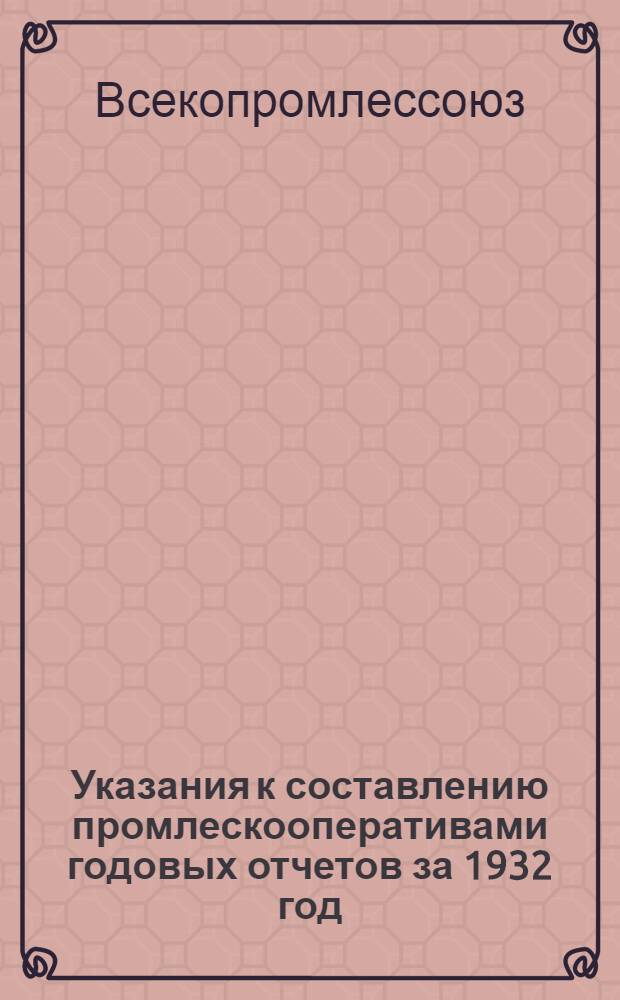Указания к составлению промлескооперативами годовых отчетов за 1932 год