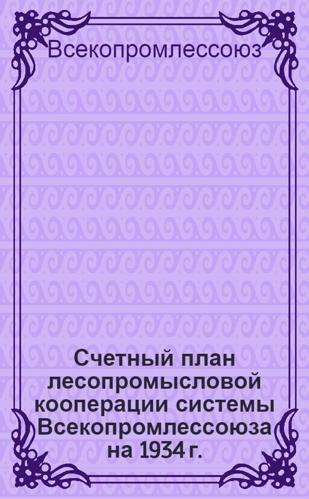 Счетный план лесопромысловой кооперации системы Всекопромлессоюза на 1934 г.