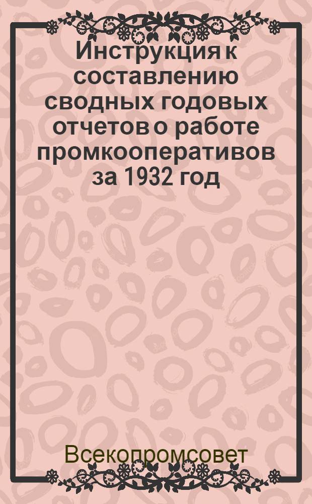 Инструкция к составлению сводных годовых отчетов о работе промкооперативов за 1932 год