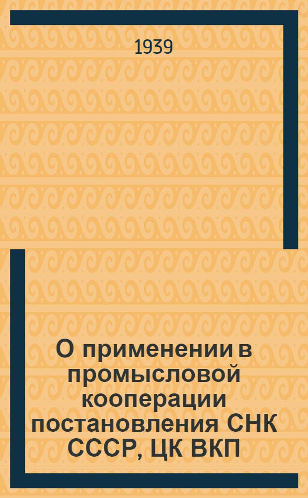 О применении в промысловой кооперации постановления СНК СССР, ЦК ВКП(б) и ВЦСПС от 28 декабря 1938 г. "О мероприятиях по упорядочению трудовой дисциплины, улучшению практики государственного социального страхования и борьбе с злоупотреблениями в этом деле" : (Постановление объединенного заседания прездиумов Всекопромсовета и Всекопромсоветкасс)
