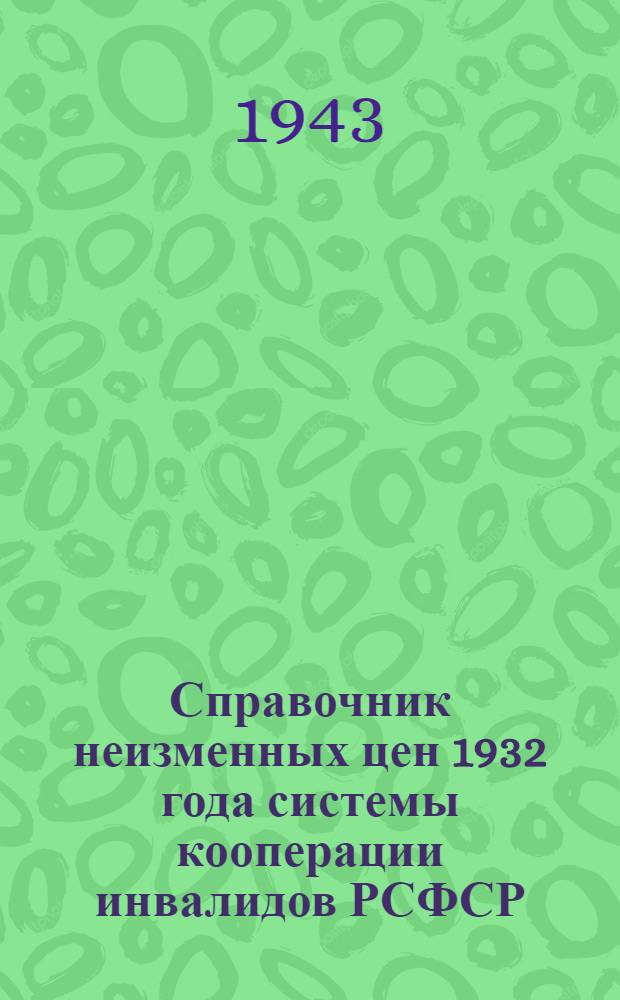 Справочник неизменных цен 1932 года системы кооперации инвалидов РСФСР : Вып. 1-. Вып. 3 : Минералообрабатывающая, мебельная и валяльно-войлочная отрасли
