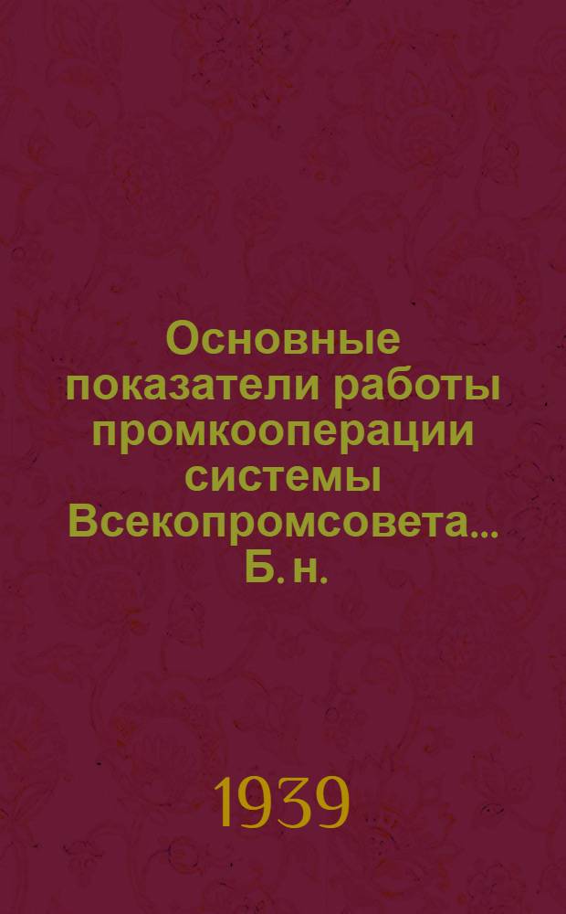 Основные показатели работы промкооперации системы Всекопромсовета ... [Б. н.] : ... за март и 1 квартал 1939 г.