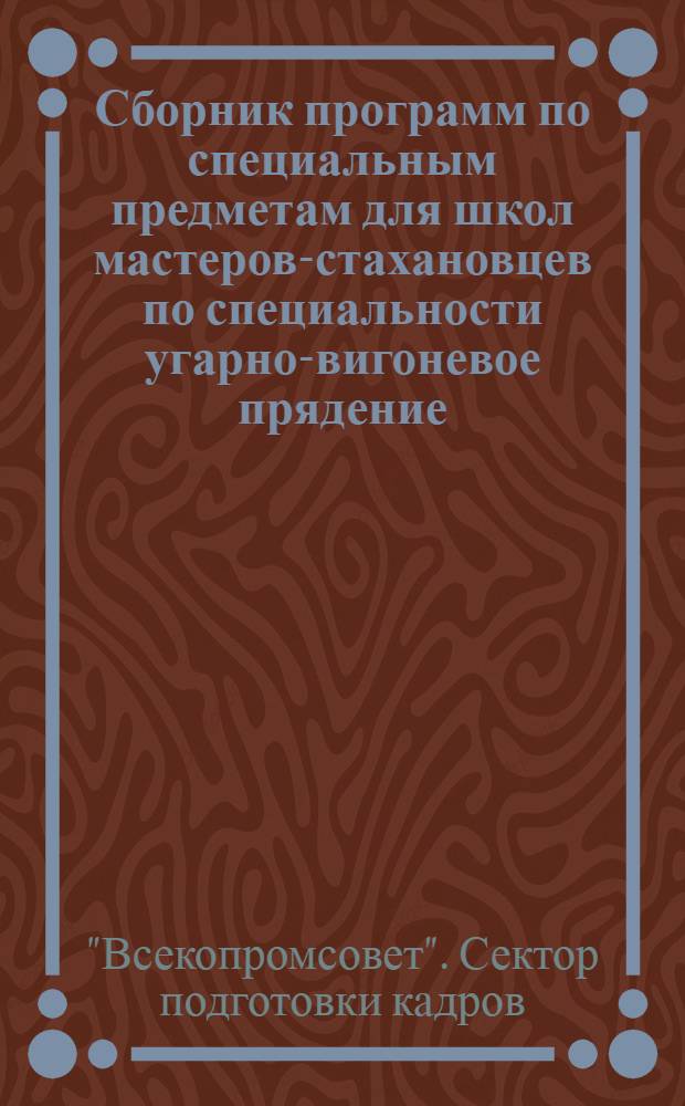 Сборник программ по специальным предметам для школ мастеров-стахановцев по специальности угарно-вигоневое прядение
