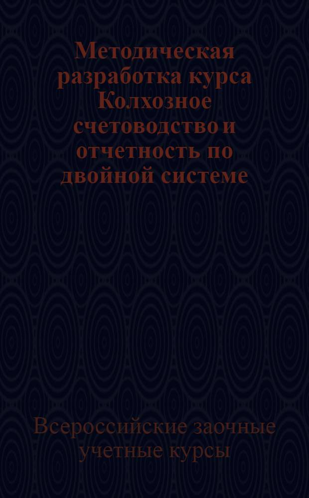 Методическая разработка курса Колхозное счетоводство и отчетность по двойной системе : Вып. 1-