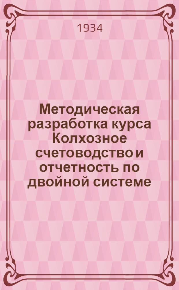 Методическая разработка курса Колхозное счетоводство и отчетность по двойной системе : Вып. 1-. Вып. 1