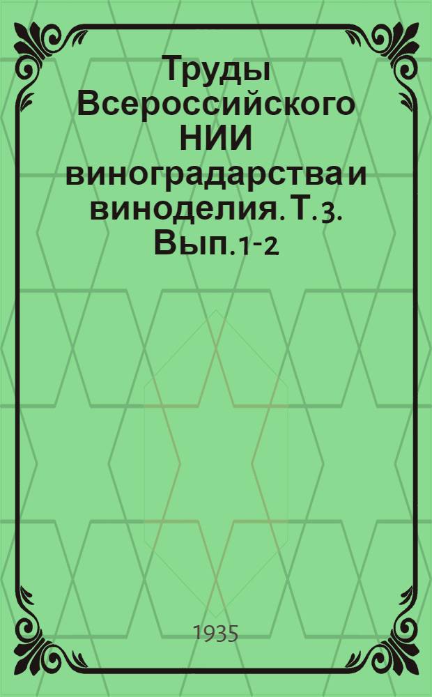 Труды Всероссийского НИИ виноградарства и виноделия. Т. 3. Вып. 1-2