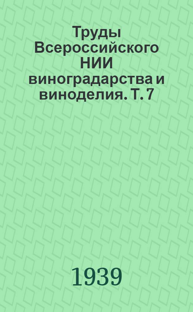 Труды Всероссийского НИИ виноградарства и виноделия. Т. 7