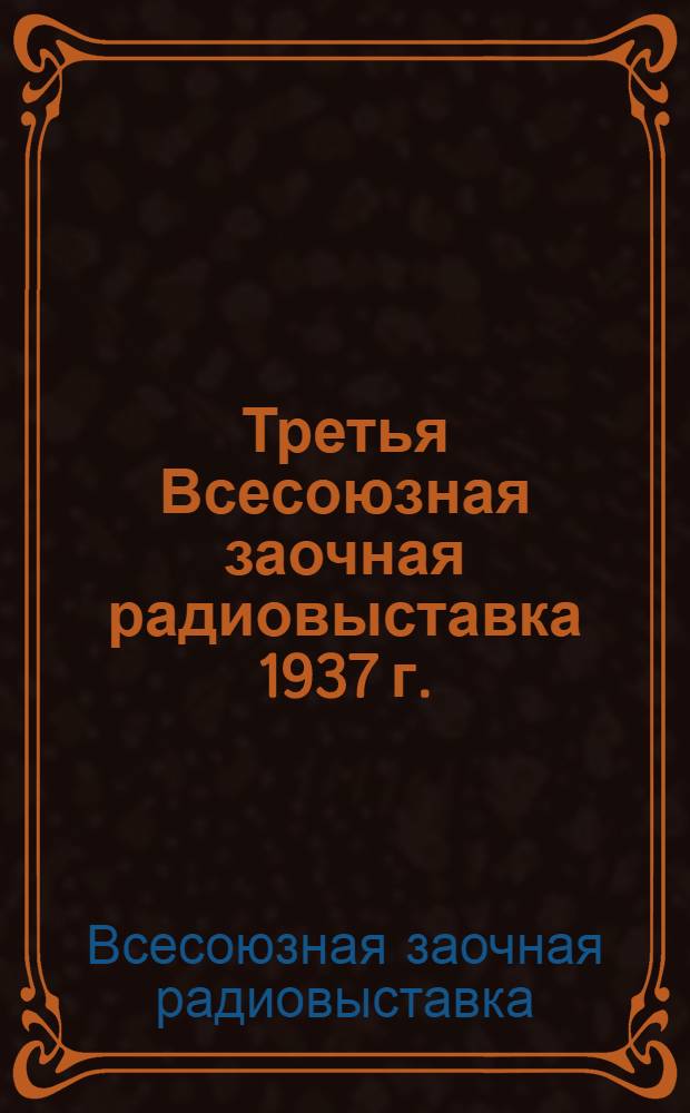 Третья Всесоюзная заочная радиовыставка 1937 г. : Орг. материалы