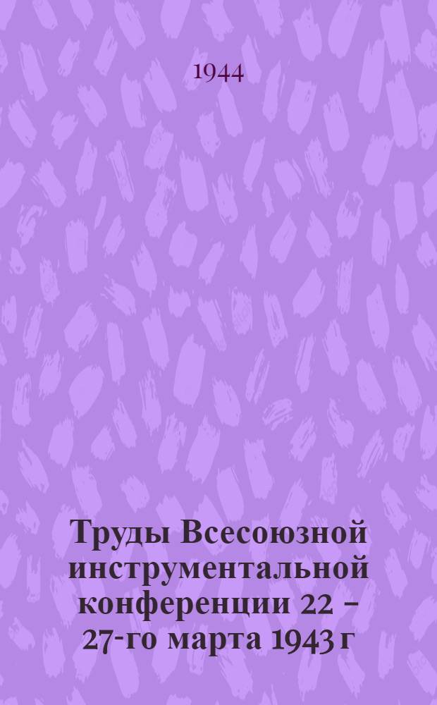 Труды Всесоюзной инструментальной конференции 22 - 27-го марта 1943 г : Вып. I-. Вып. 2 : Конструирование режущего инструмента