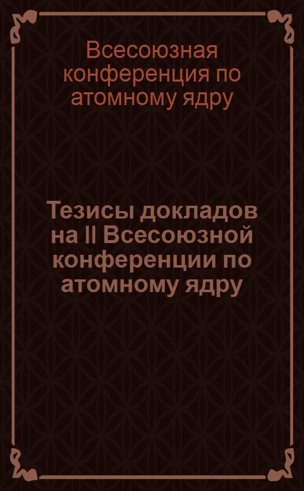 Тезисы докладов на II Всесоюзной конференции по атомному ядру