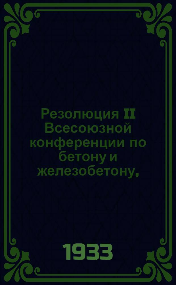 Резолюция II Всесоюзной конференции по бетону и железобетону, (состоявшейся 5-9 февр. 1932 г. в Ленинграде)
