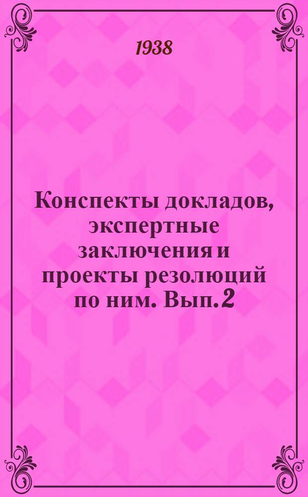 [Конспекты докладов, экспертные заключения и проекты резолюций по ним]. Вып. 2