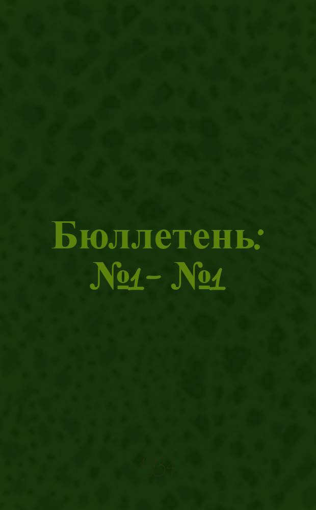 Бюллетень : № 1 -. № 1