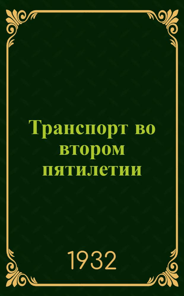 Транспорт во втором пятилетии : Материалы Конф-ции 5-11 июля 1932 г. Вып. 1-. Вып. 2 : Машиностроение, грузооборот и пассажирооборот