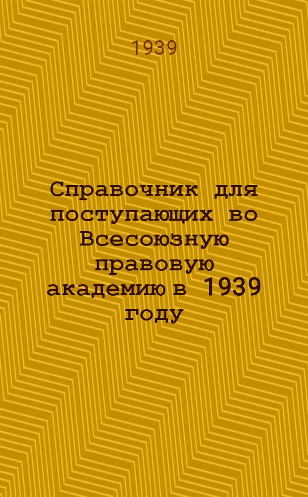 Справочник для поступающих во Всесоюзную правовую академию в 1939 году