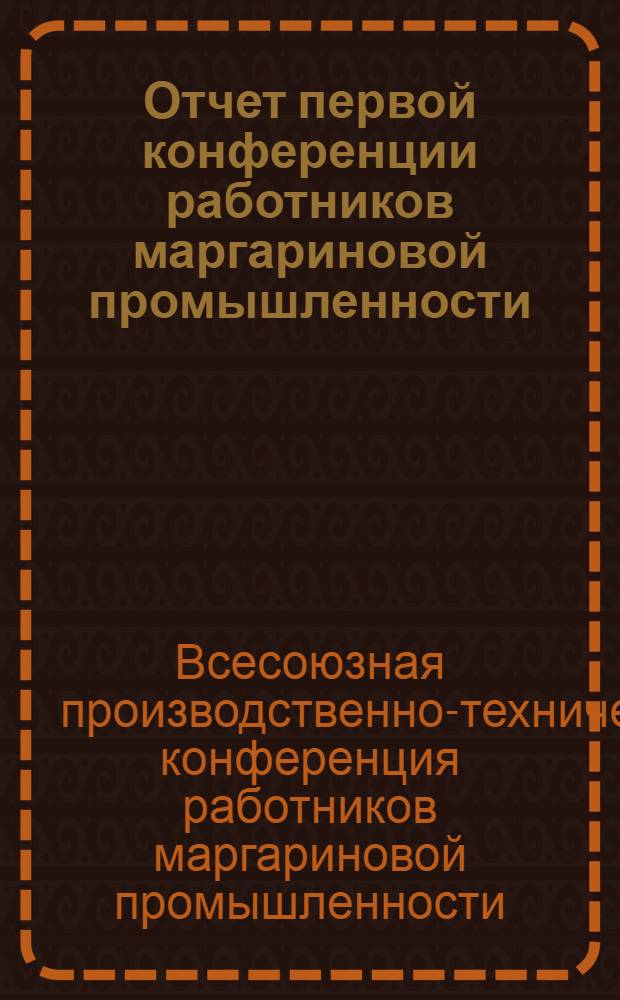 Отчет первой конференции работников маргариновой промышленности (созванной Союзмаргарином в Москве в 1933 г.)