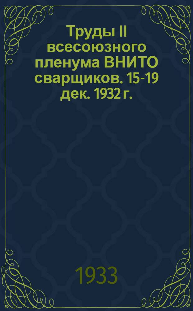 Труды II всесоюзного пленума ВНИТО сварщиков. 15-19 дек. 1932 г.