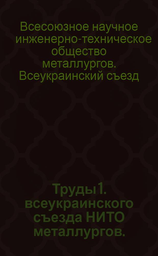 Труды 1. всеукраинского съезда НИТО металлургов. (3-8 мая 1932 г.) : Вып. 1