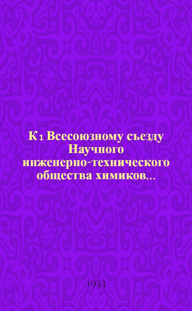 К 1 Всесоюзному съезду Научного инженерно-технического общества химиков .. : Сборник № 1-. № 1