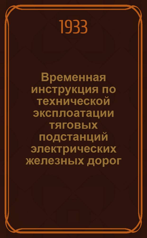 Временная инструкция по технической эксплоатации тяговых подстанций электрических железных дорог. Ч. 1 : Общие положения