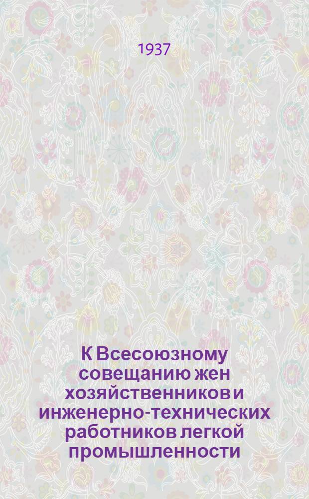 К Всесоюзному совещанию жен хозяйственников и инженерно-технических работников легкой промышленности : [Бюллетень]. Вып. 1-. Вып. 1