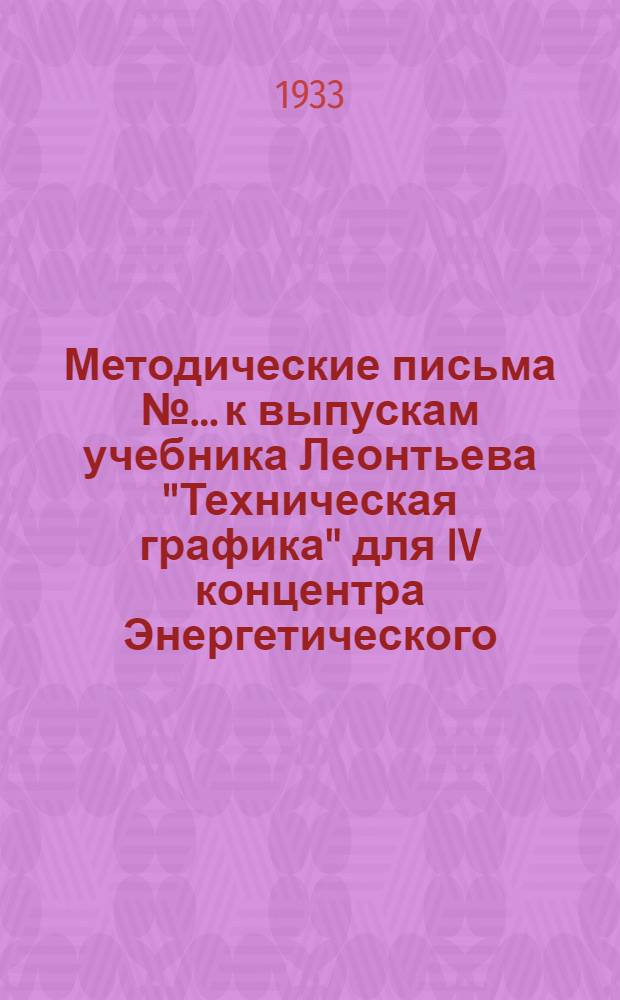 [Методические письма № ... к выпускам учебника Леонтьева "Техническая графика" для IV концентра Энергетического, Химико-технологического, Горно-угольного и Нефтяного факультетов] : № 1-. № 2