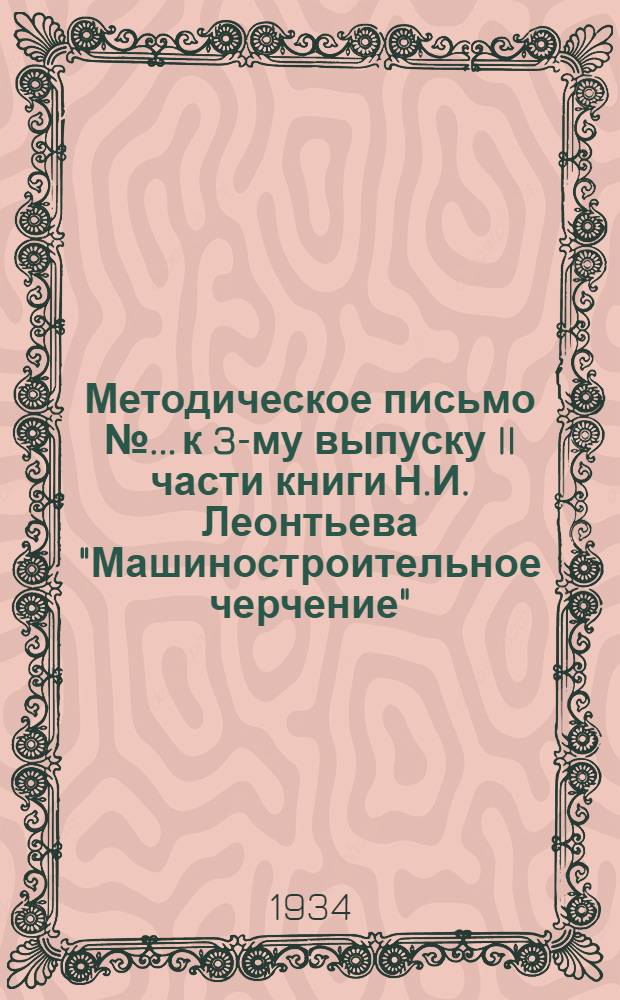 Методическое письмо № ... к 3-му выпуску II части книги Н.И. Леонтьева "Машиностроительное черчение", к 5-8 лекциям Спицына "Графика" и ОСТ 352, для III концентра Энергетического, Химико-технологического, Горно-угольного и Нефтяного факультетов. № 2