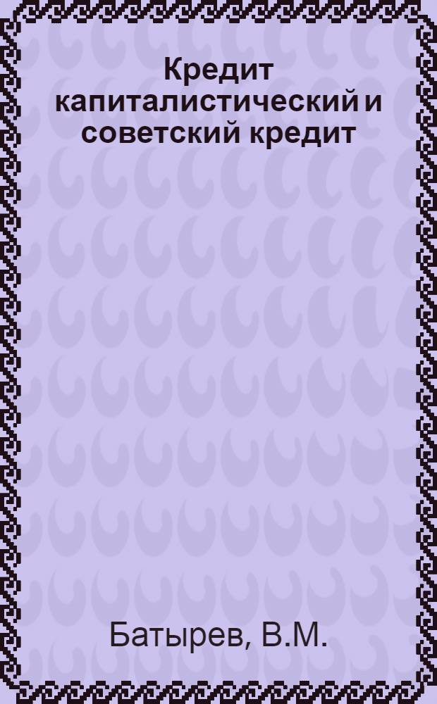Кредит капиталистический и советский кредит : Вып. 1-. Вып. 1 : Кредит в капиталистическом хозяйстве