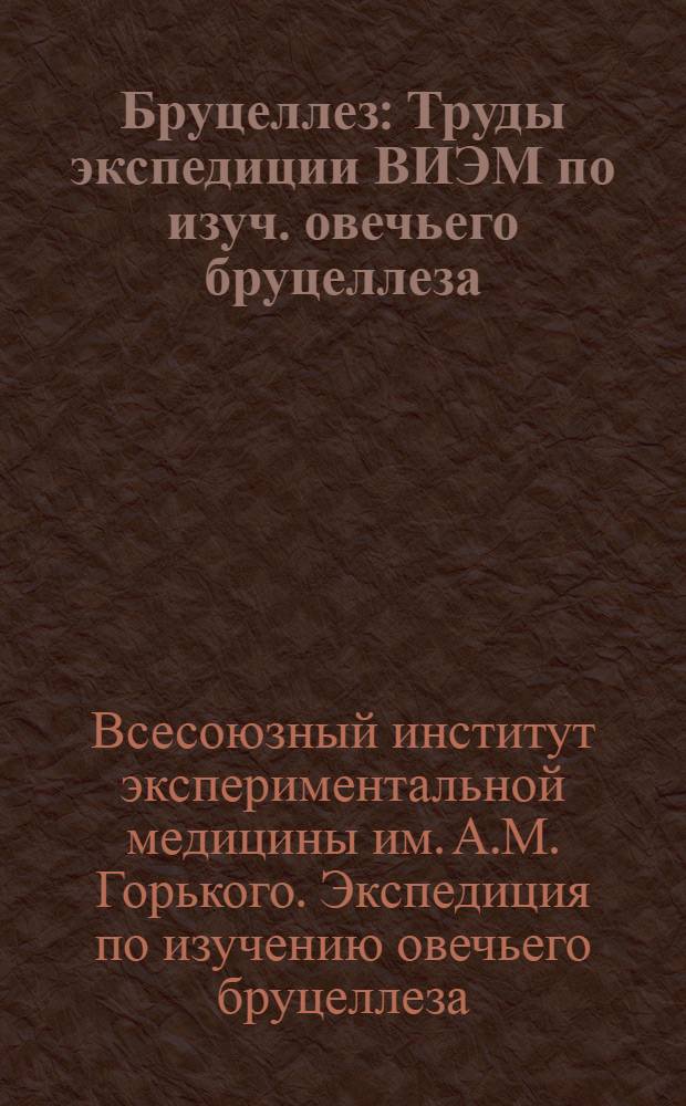 Бруцеллез : Труды экспедиции ВИЭМ по изуч. овечьего бруцеллеза (1933-1936)