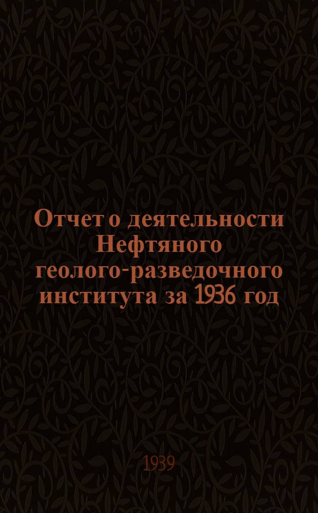 Отчет о деятельности Нефтяного геолого-разведочного института за 1936 год