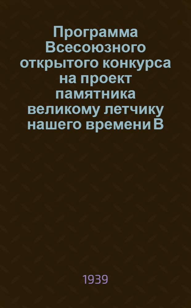 Программа Всесоюзного открытого конкурса на проект памятника великому летчику нашего времени В.П. Чкалову в. с. Высоково, Сормовского р-на г. Горького