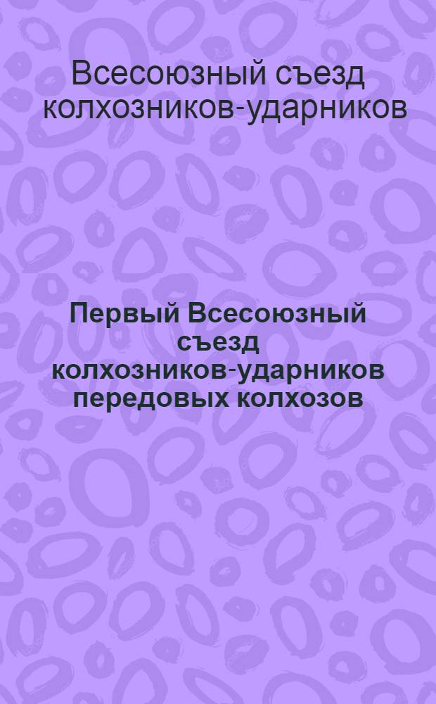 Первый Всесоюзный съезд колхозников-ударников передовых колхозов : 15-19 февр. 1933 г. : Стеногр. отчет