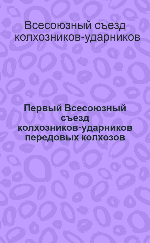 Первый Всесоюзный съезд колхозников-ударников передовых колхозов : 15-19 февр. 1933 г. : Стеногр. отчет