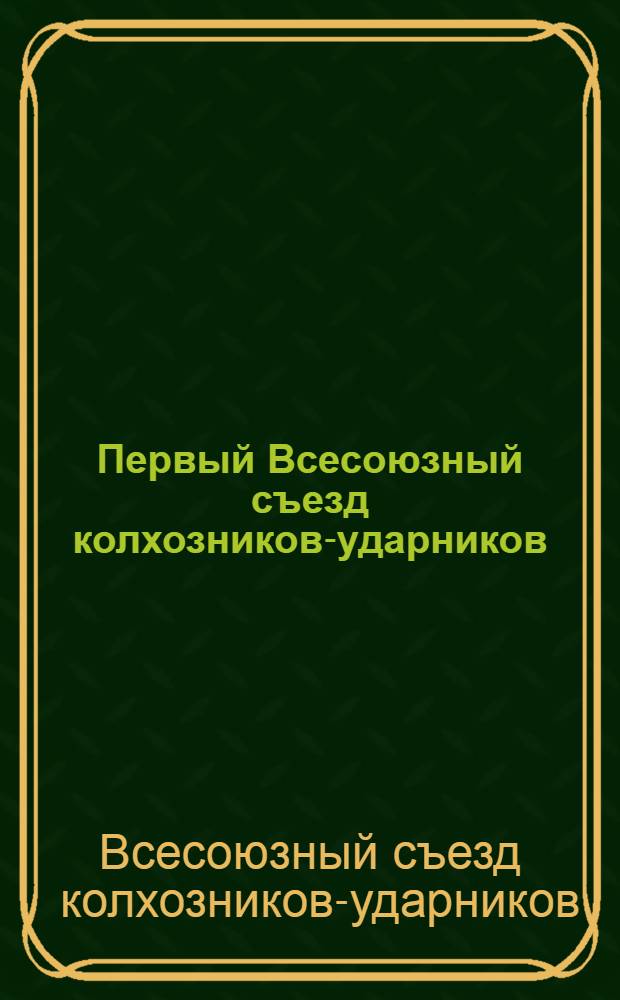 Первый Всесоюзный съезд колхозников-ударников : 15-19 февр. 1933 г