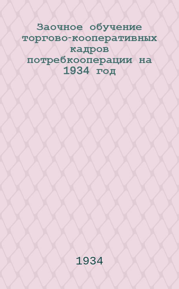 Заочное обучение торгово-кооперативных кадров потребкооперации на 1934 год : Проспект