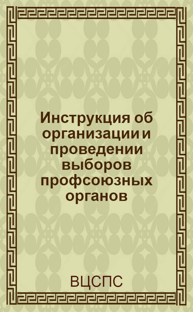 Инструкция об организации и проведении выборов профсоюзных органов : Утв. VIII пленумом ВЦСПС 28-го апр. 1939 г