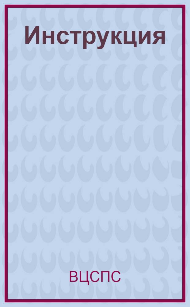 Инструкция (ВЦСПС) об отпусках для санаторно-курортного лечения : (Издана на основании ст. 4 постановление СНК СССР от 9 авг. 1937 г. ...)