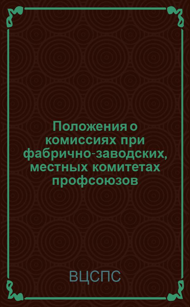 Положения о комиссиях при фабрично-заводских, местных комитетах профсоюзов