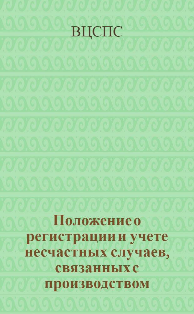 Положение о регистрации и учете несчастных случаев, связанных с производством : Утверждено ВЦСПС 8/IX 1939 г