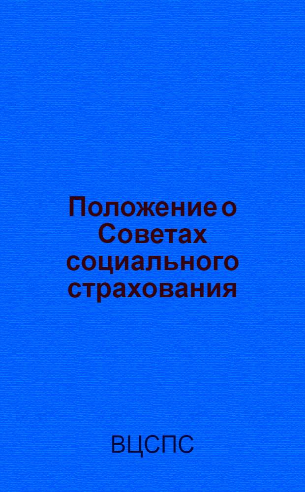 Положение о Советах социального страхования : (Утв. президиумом ВЦСПС 9 сент. 1937 г.)