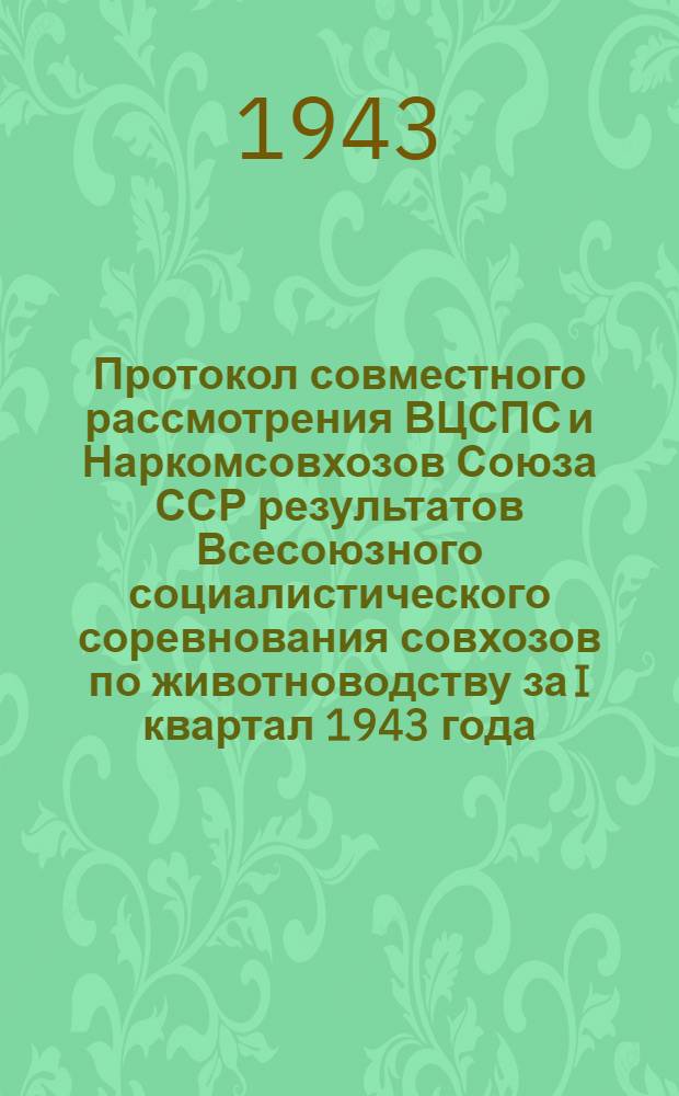 Протокол совместного рассмотрения ВЦСПС и Наркомсовхозов Союза ССР результатов Всесоюзного социалистического соревнования совхозов по животноводству за I квартал 1943 года. 12 мая 1943 г.